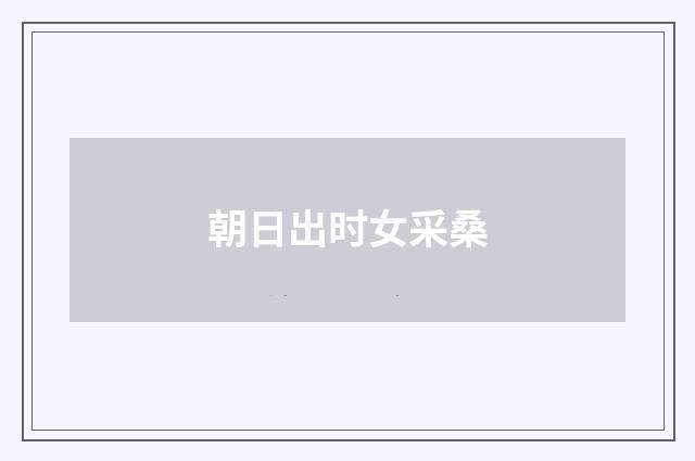 朝日出时女采桑