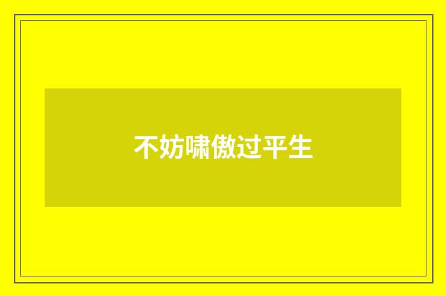 不妨啸傲过平生