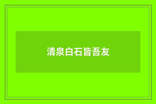 清泉白石皆吾友