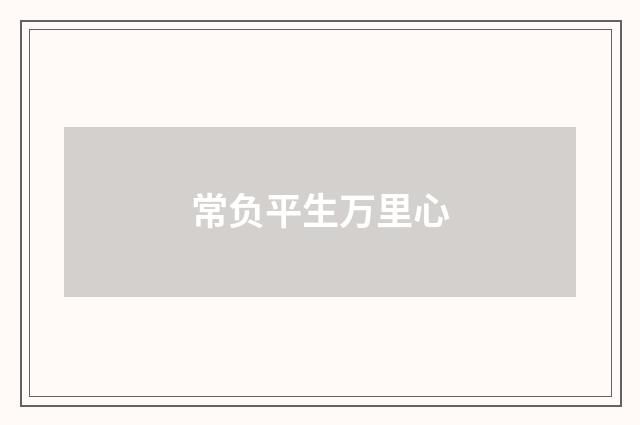 常负平生万里心