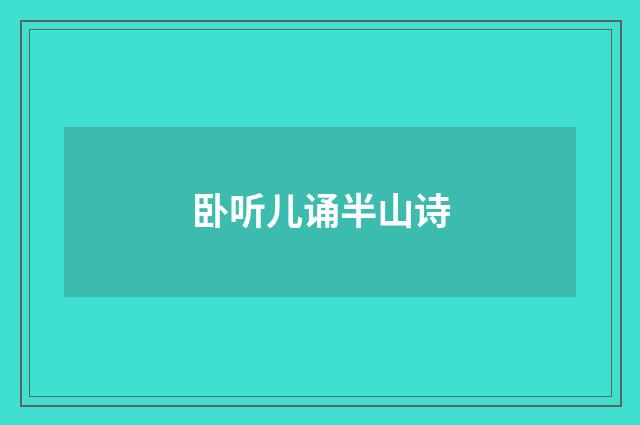 卧听儿诵半山诗