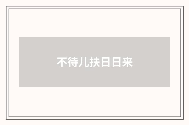 不待儿扶日日来