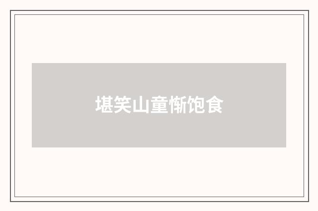 堪笑山童惭饱食