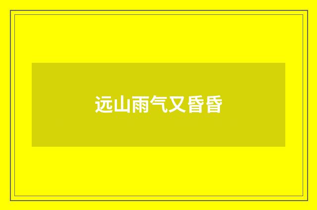 远山雨气又昏昏