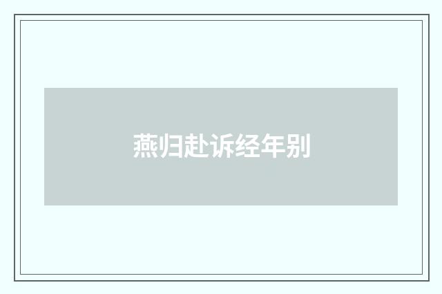 燕归赴诉经年别