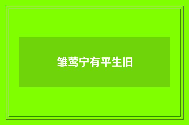 雏莺宁有平生旧