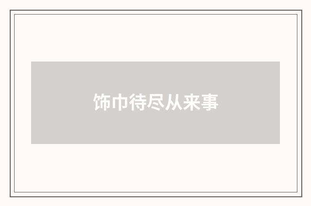 饰巾待尽从来事