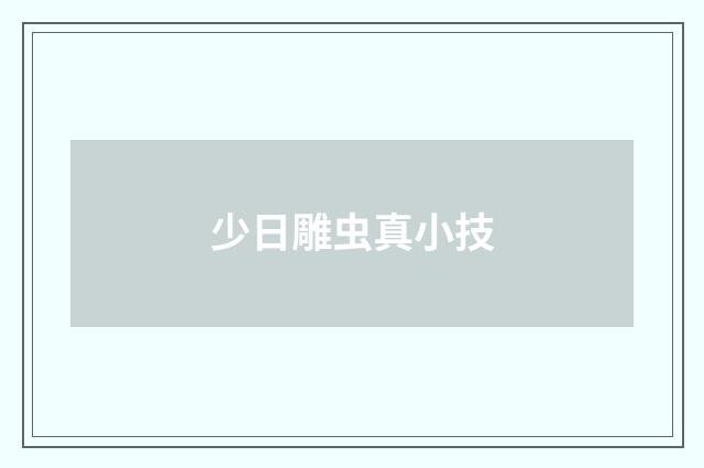 少日雕虫真小技