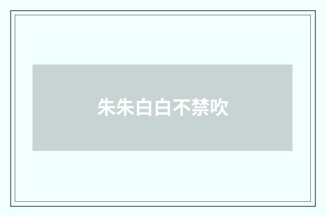 朱朱白白不禁吹