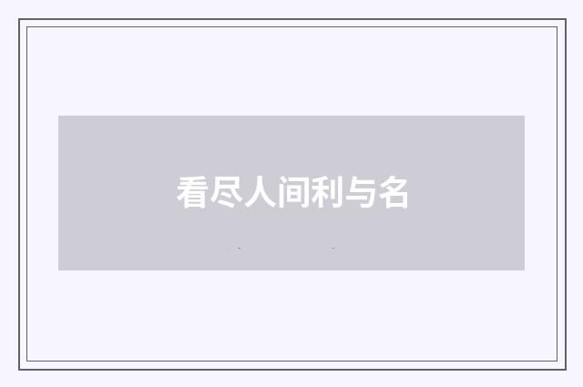 看尽人间利与名