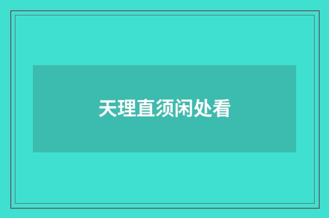 天理直须闲处看