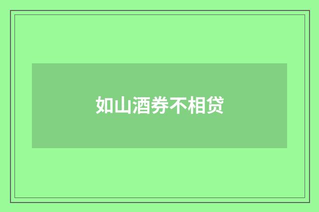 如山酒券不相贷