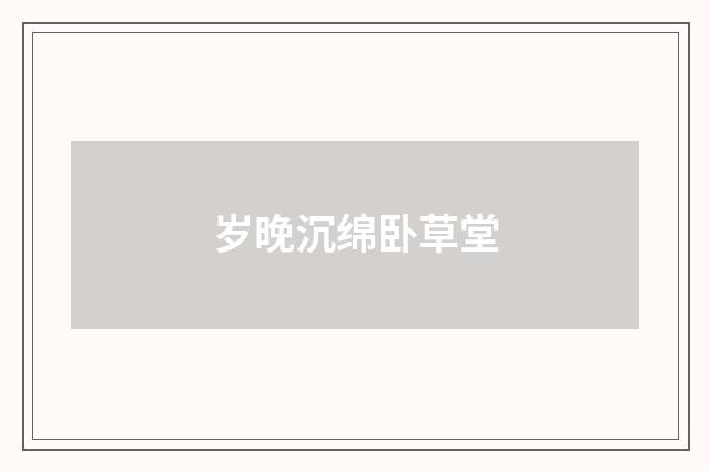 岁晚沉绵卧草堂