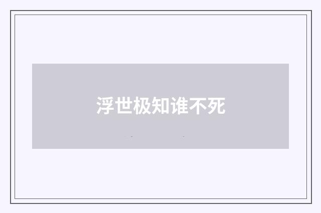 浮世极知谁不死