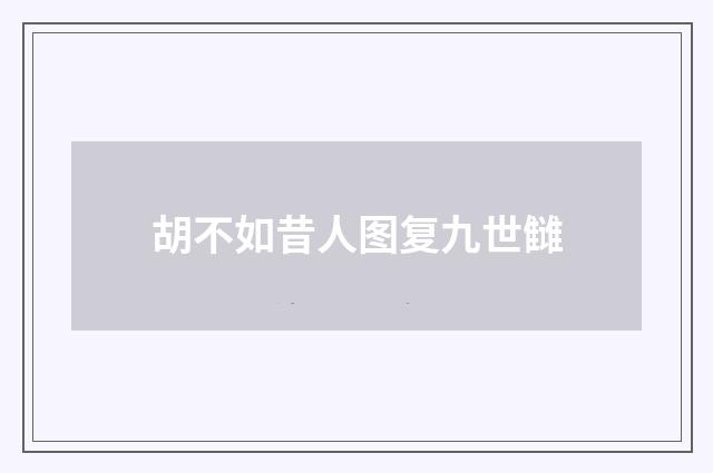 胡不如昔人图复九世雠