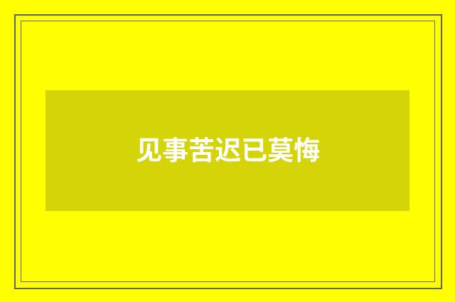 见事苦迟已莫悔