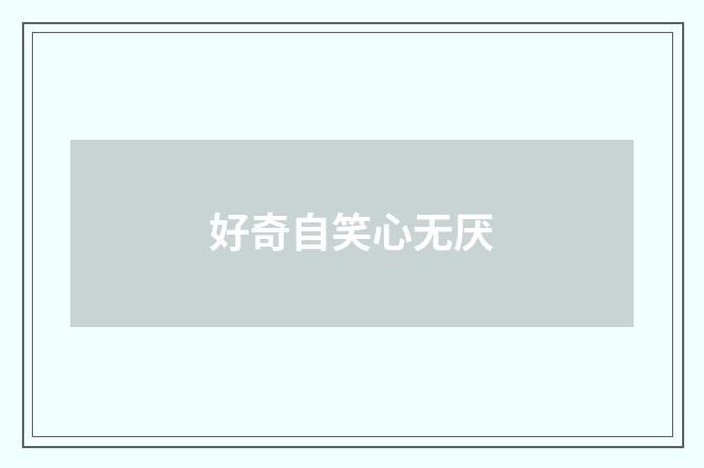 好奇自笑心无厌