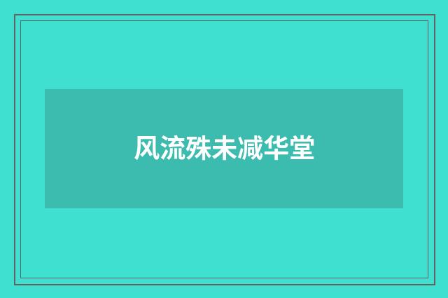 风流殊未减华堂