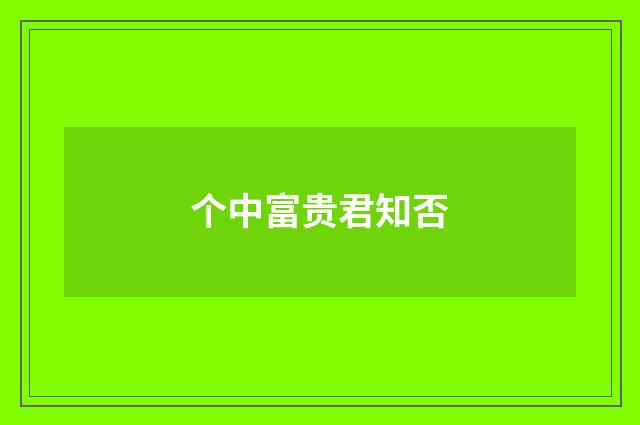个中富贵君知否
