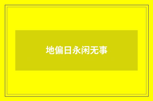 地偏日永闲无事