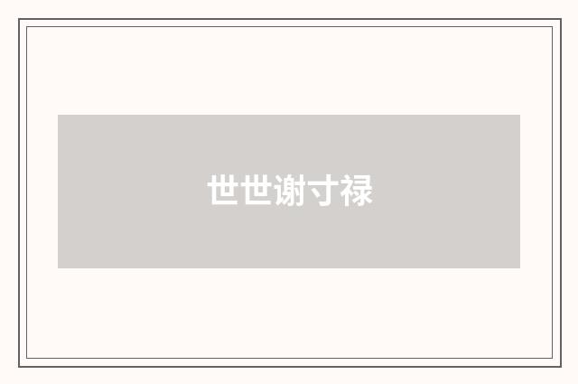 世世谢寸禄