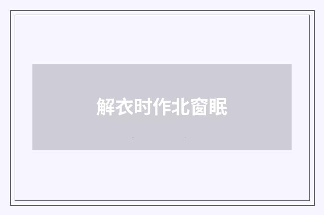 解衣时作北窗眠