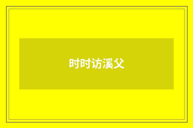 时时访溪父