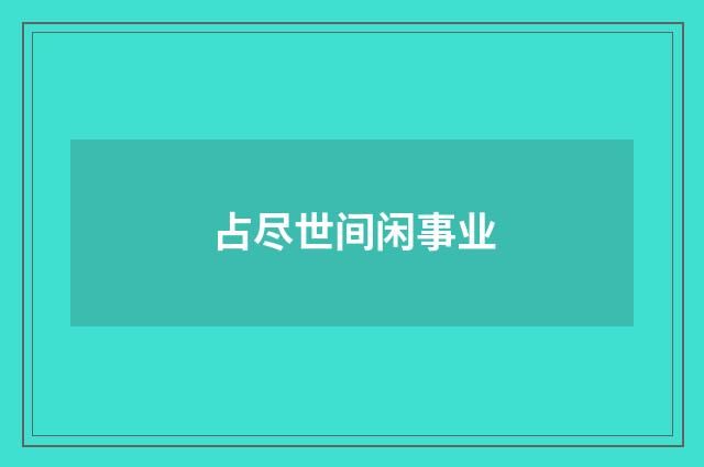 占尽世间闲事业