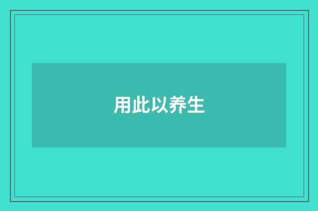 用此以养生