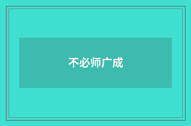 不必师广成