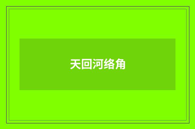 天回河络角