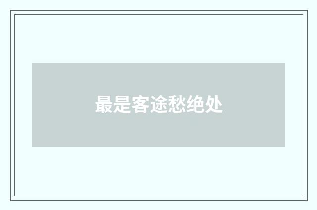 最是客途愁绝处