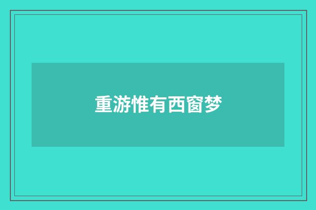 重游惟有西窗梦
