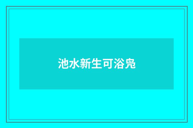 池水新生可浴凫