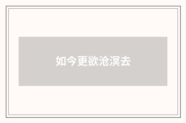 如今更欲沧溟去