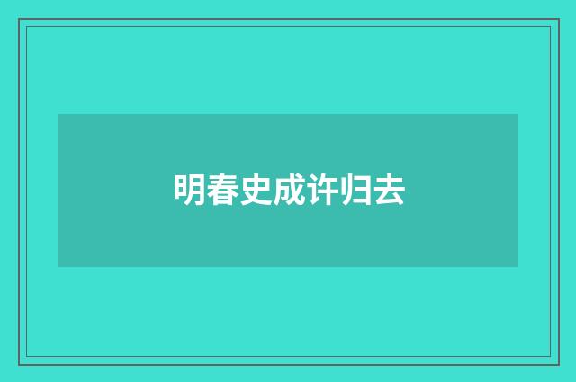 明春史成许归去