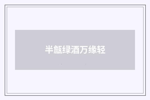 半甔绿酒万缘轻