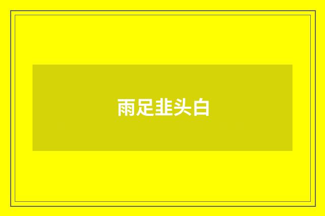 雨足韭头白