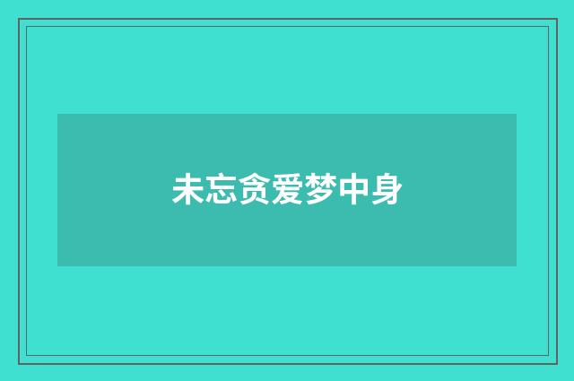 未忘贪爱梦中身