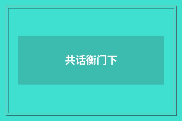 共话衡门下