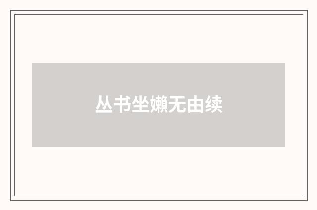 丛书坐嬾无由续