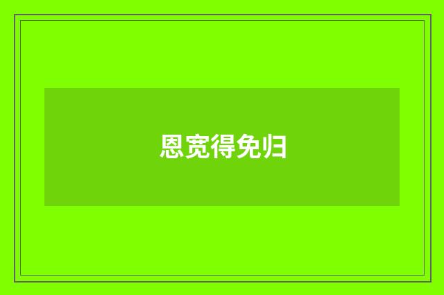 恩宽得免归
