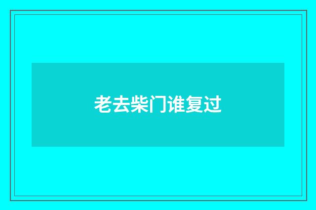 老去柴门谁复过