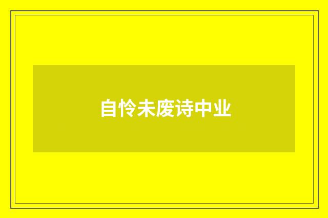 自怜未废诗中业