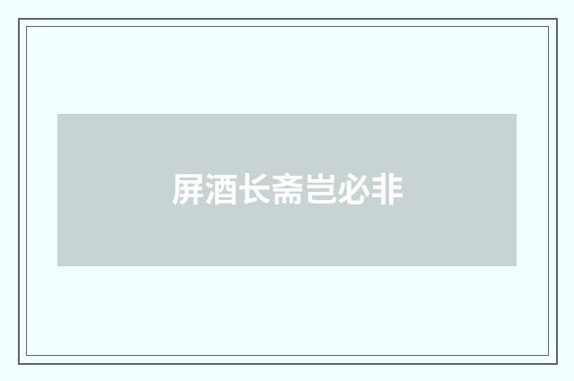 屏酒长斋岂必非