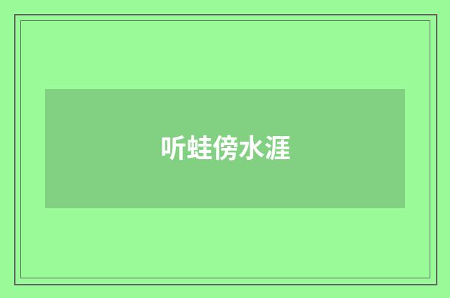 听蛙傍水涯