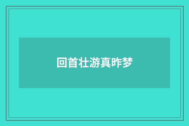 回首壮游真昨梦