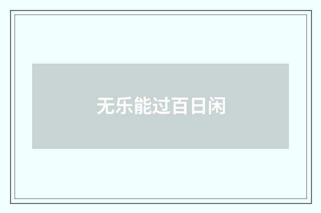 无乐能过百日闲