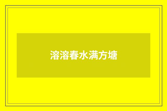 溶溶春水满方塘
