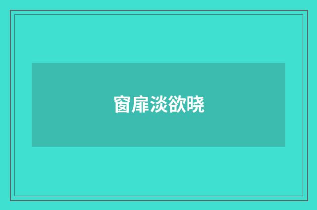 窗扉淡欲晓